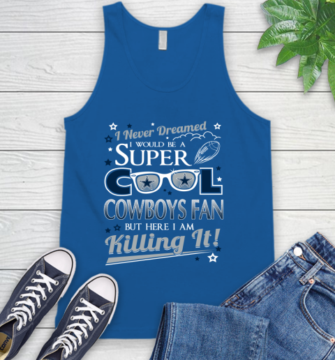 Dallas Cowboys NFL Football I Never Dreamed I Would Be Super Cool Fan Tank Top 4
