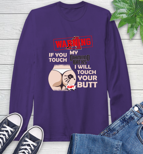 Arizona Diamondbacks MLB Baseball Warning If You Touch My Team I Will Touch My Butt Long Sleeve T-Shirt 5