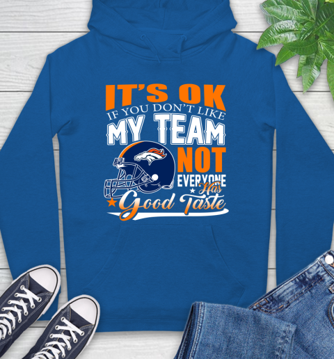 Denver Broncos NFL Football You Don't Like My Team Not Everyone Has Good Taste Hoodie 9