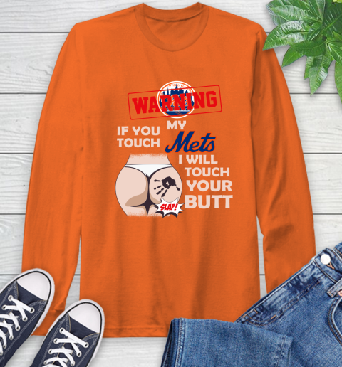 New York Mets MLB Baseball Warning If You Touch My Team I Will Touch My Butt Long Sleeve T-Shirt 4
