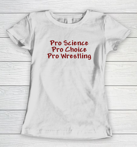 Pro Science Pro Choice Pro Wrestling Women's T-Shirt