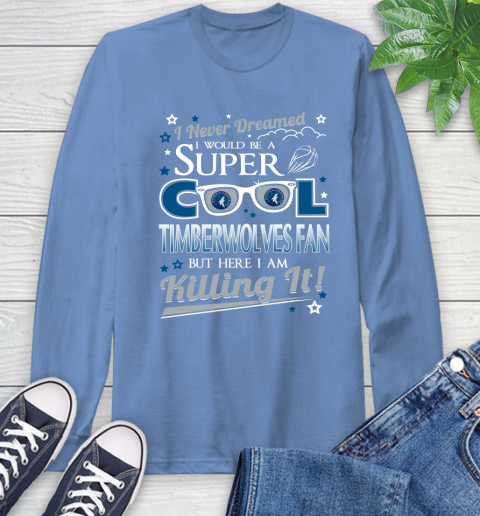 Minnesota Timberwolves NBA Basketball I Never Dreamed I Would Be Super Cool Fan Long Sleeve T-Shirt 12
