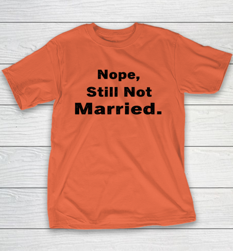 Nope Still Not Married Shirt Cute Single Valentine Day Youth T-Shirt 9