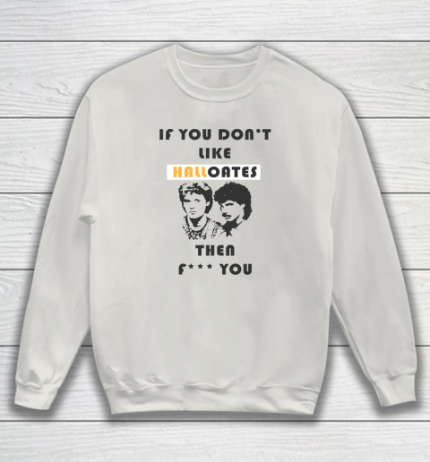 If You Don't Like Hall Oates Then Fuck You Sweatshirt 8