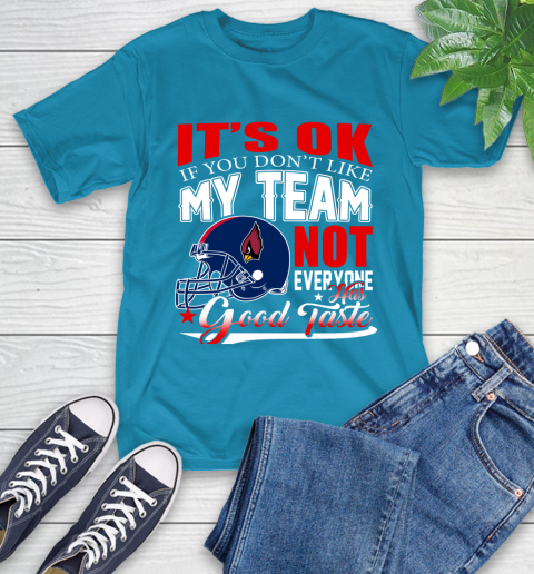 Arizona Cardinals NFL Football You Don't Like My Team Not Everyone Has Good Taste T-Shirt 9
