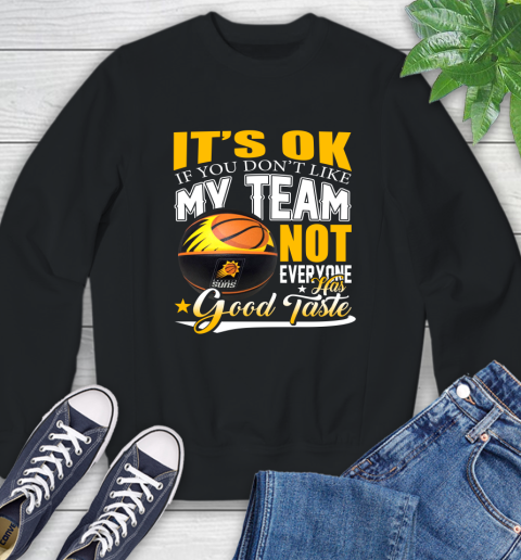 NBA It's Ok If You Don't Like My Team Phoenix Suns Not Everyone Has Good Taste Basketball Sweatshirt