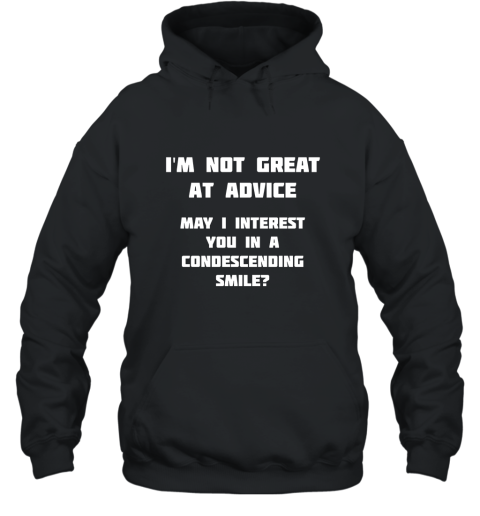 I_m Not Great At Advice, Want A Condescending Smile T Shirt Hooded