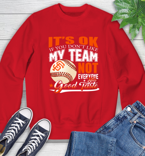 San Francisco Giants MLB Baseball You Don't Like My Team Not Everyone Has Good Taste Sweatshirt 10