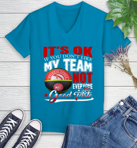 NBA It's Ok If You Don't Like My Team Atlanta Hawks Not Everyone Has Good Taste Basketball Women's V-Neck T-Shirt 7