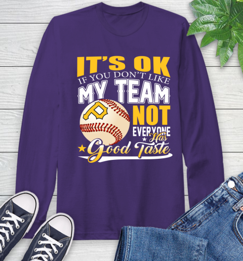 Pittsburgh Pirates MLB Baseball You Don't Like My Team Not Everyone Has Good Taste Long Sleeve T-Shirt 5