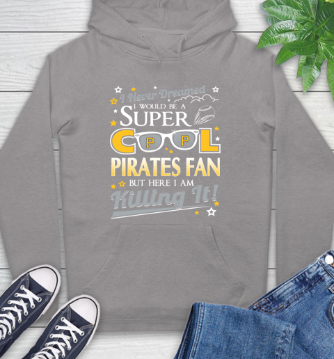 Pittsburgh Pirates MLB Baseball I Never Dreamed I Would Be Super Cool Fan Hoodie 6