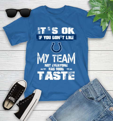 Indianapolis Colts NFL Football It's Ok If You Don't Like My Team Not Everyone Has Good Taste Youth T-Shirt 12