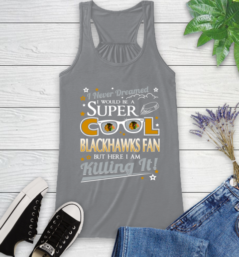 Chicago Blackhawks NHL Hockey I Never Dreamed I Would Be Super Cool Fan Racerback Tank 4