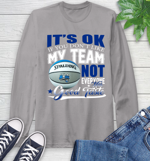 NBA It's Ok If You Don't Like My Team Orlando Magic Not Everyone Has Good Taste Basketball Long Sleeve T-Shirt 6