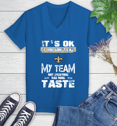 New Orleans Saints NFL Football It's Ok If You Don't Like My Team Not Everyone Has Good Taste Women's V-Neck T-Shirt 10