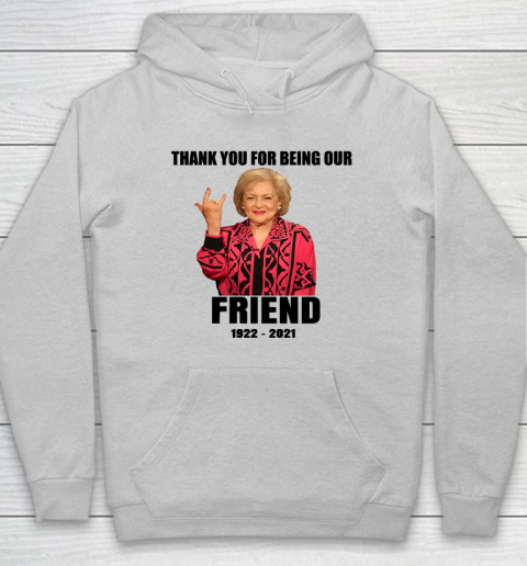 Betty White Shirt Thank you for being our friend 1922  2021 Hoodie 4