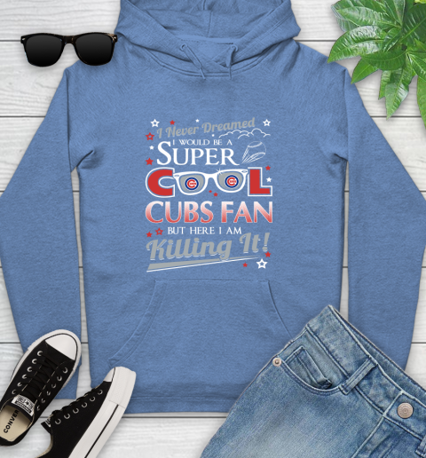 Chicago Cubs MLB Baseball I Never Dreamed I Would Be Super Cool Fan Youth Hoodie 13