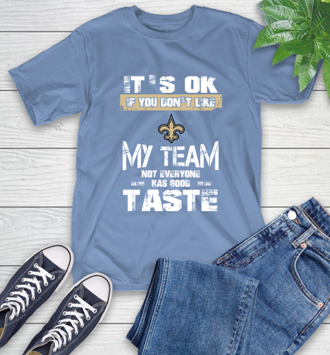 New Orleans Saints NFL Football It's Ok If You Don't Like My Team Not Everyone Has Good Taste T-Shirt 12