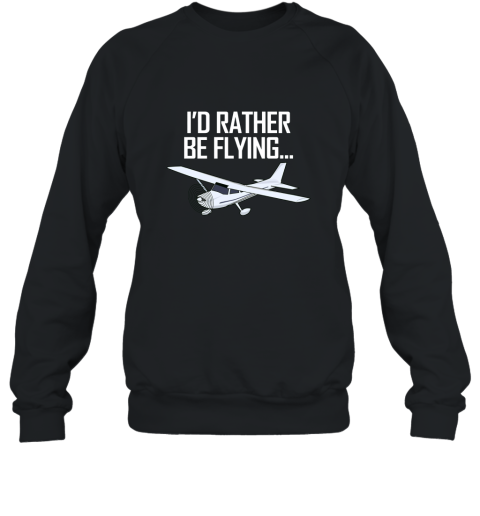 I_d Rather Be Flying Airplane Aviator Pilot Funny T Shirt Sweatshirt
