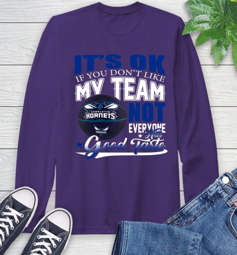 NBA It's Ok If You Don't Like My Team Charlotte Hornets Not Everyone Has Good Taste Basketball Long Sleeve T-Shirt 5