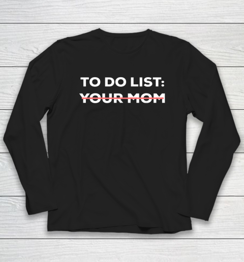 To Do List Your Mom Funny Sarcastic Long Sleeve T-Shirt 1
