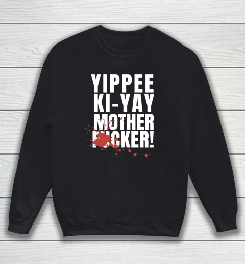 Yippee Ki Yay Mother F cker Sweatshirt