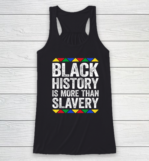 Black History Is More Than Slavery T Shirt Black Pride Racerback Tank