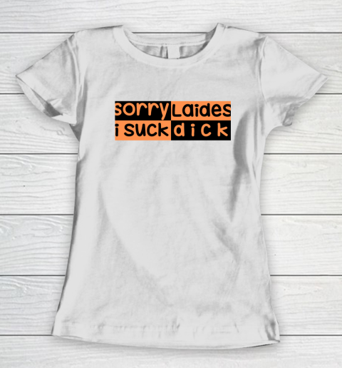 Sorry Laides I Suck Dick Gay Pride Funny LGBT Women's T-Shirt