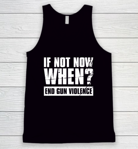 End Gun Violence Shirt Wear Orange Anti Gun If Not Now When Tank Top