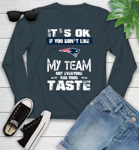 New England Patriots NFL Football It's Ok If You Don't Like My Team Not Everyone Has Good Taste Youth Long Sleeve 9