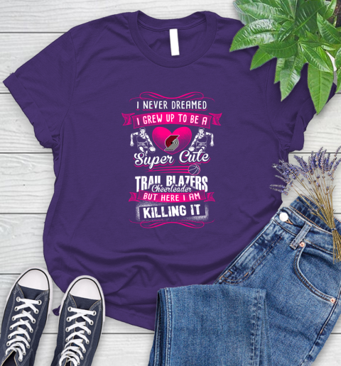 Portland Trail Blazers NBA Basketball I Never Dreamed I Grew Up To Be A Super Cute Cheerleader Women's T-Shirt 4