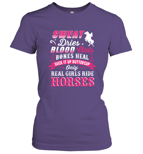Sweat Dries Blood Clots Bones Heal Suck It Up Buttercup Only Real Girls Ride Horse Women Tee