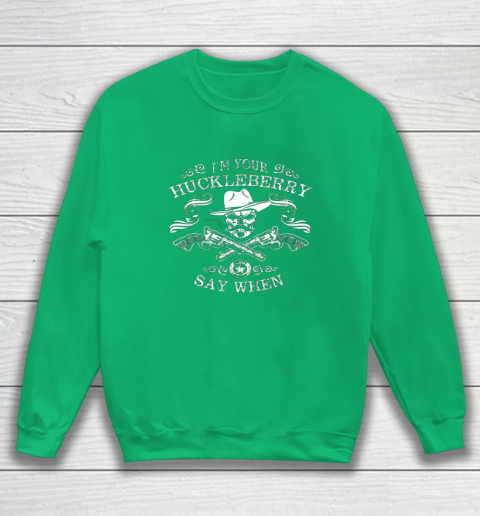Say When Shirt I'm Your Huckleberry Say When Sweatshirt 4