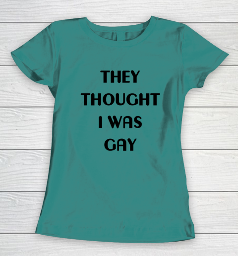 They Thought I Was Gay Shirt Women's T-Shirt 32