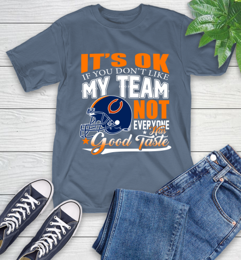 NFL It's Ok If You Don't Like My Team Chicago Bears Not Everyone Has Good Taste Football T-Shirt 8