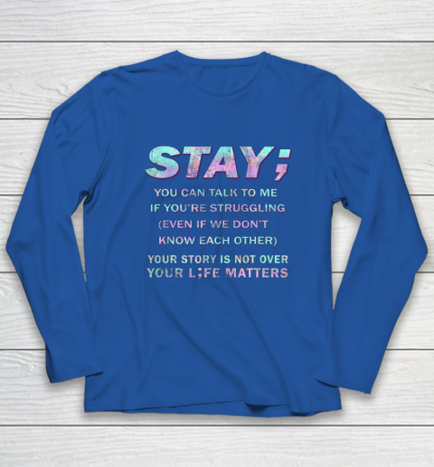 Your Life Matters Shirt Suicide Prevention Awareness Shirt Stay Long Sleeve T-Shirt 6