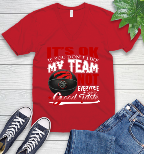 NBA It's Ok If You Don't Like My Team Toronto Raptors Not Everyone Has Good Taste Basketball V-Neck T-Shirt 6