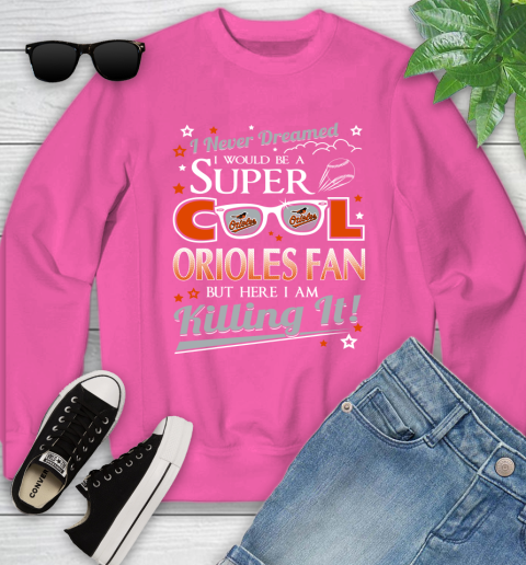 Baltimore Orioles MLB Baseball I Never Dreamed I Would Be Super Cool Fan Youth Sweatshirt 6