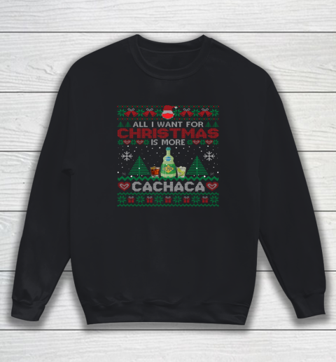 All I Want For Christmas Is More Cachaca Funny Ugly Sweatshirt