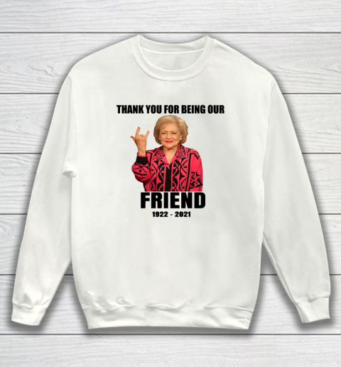 Betty White Shirt Thank you for being our friend 1922  2021 Sweatshirt 1