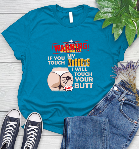 Denver Nuggets NBA Basketball Warning If You Touch My Team I Will Touch My Butt Women's T-Shirt 10