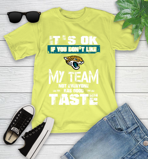 Jacksonville Jaguars NFL Football It's Ok If You Don't Like My Team Not Everyone Has Good Taste Youth T-Shirt 10