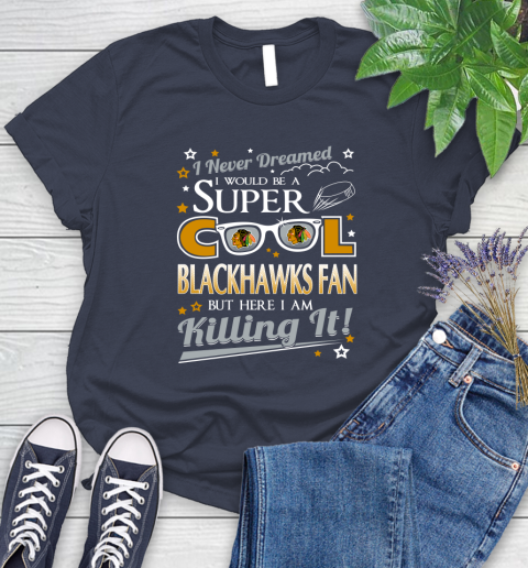 Chicago Blackhawks NHL Hockey I Never Dreamed I Would Be Super Cool Fan Women's T-Shirt 15 Chicago Blackhawks NHL Hockey I Never Dreamed I Would Be Super Cool Fan Women's T-Shirt - Image 15