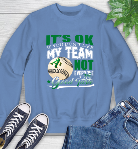 Oakland Athletics MLB Baseball You Don't Like My Team Not Everyone Has Good Taste Sweatshirt 11