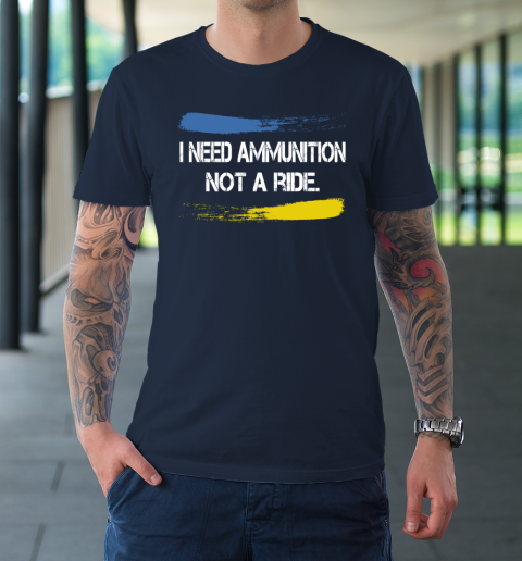 I Need Ammunition Not A Ride Shirt  Ukraine T-Shirt 2