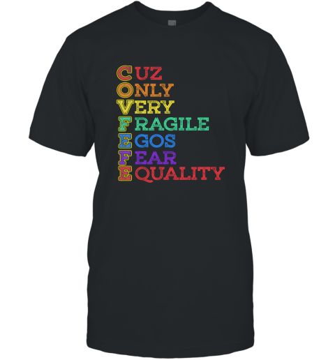 Covfefe  Cuz Only Very Fragile Egos Fear Equality Tshirt T-Shirt