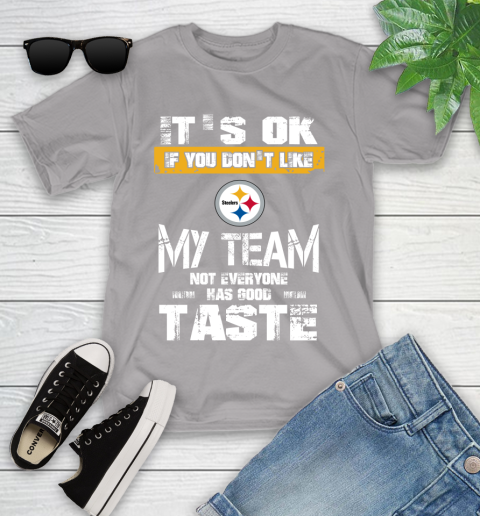 Pittsburgh Steelers NFL Football It's Ok If You Don't Like My Team Not Everyone Has Good Taste Youth T-Shirt 4