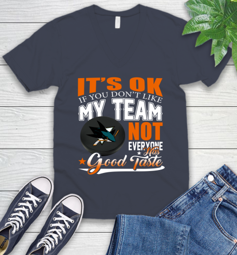 San Jose Sharks NHL Hockey You Don't Like My Team Not Everyone Has Good Taste V-Neck T-Shirt 8