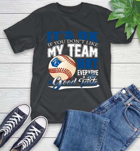 Kansas City Royals MLB Baseball You Don't Like My Team Not Everyone Has Good Taste T-Shirt
