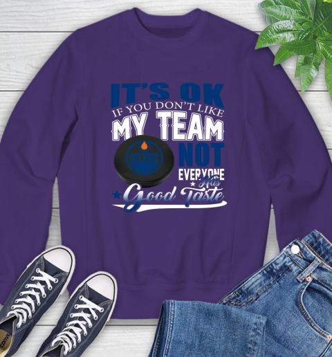 Edmonton Oilers NHL Hockey You Don't Like My Team Not Everyone Has Good Taste Sweatshirt 4